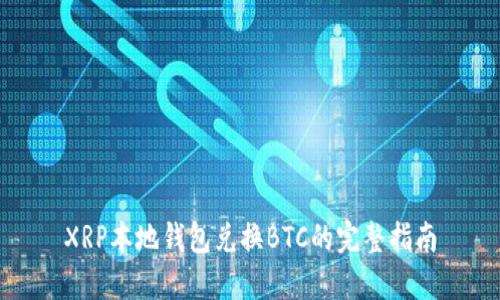 XRP本地钱包兑换BTC的完整指南