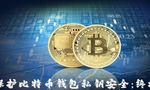 
如何保护比特币钱包私钥安全：终极指南