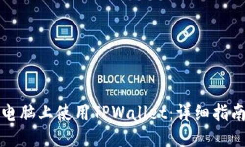 如何在电脑上使用TPWallet：详细指南与技巧