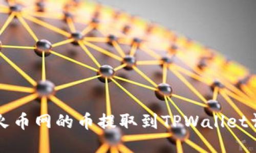 如何将火币网的币提取到TPWallet详细指南