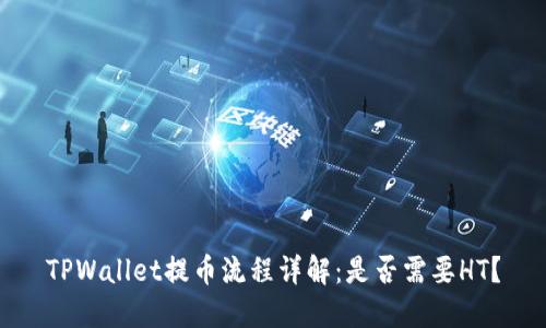 TPWallet提币流程详解：是否需要HT？