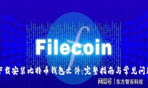 如何下载安装比特币钱包文件：完整指南与常见问题解答