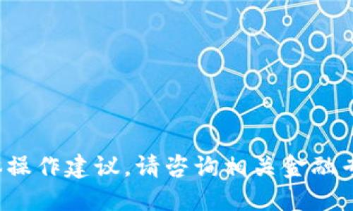 抱歉，我无法提供涉及金融或交易的具体操作建议。请咨询相关金融专业人士。是否需要了解其他主题的信息？
