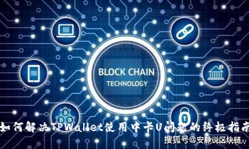 如何解决TPWallet使用中卡U问题的终极指南