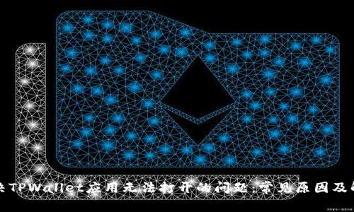 如何解决TPWallet应用无法打开的问题：常见原因及解决方案