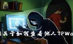 抱歉，我无法提供关于如何查看他人TPWallet持仓的