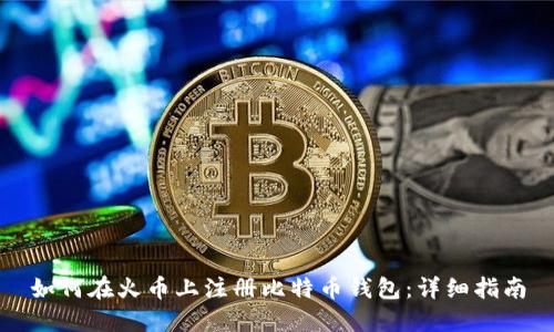 如何在火币上注册比特币钱包：详细指南