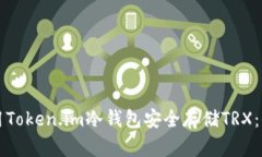如何使用Token.im冷钱包安全存储TRX：全面指南