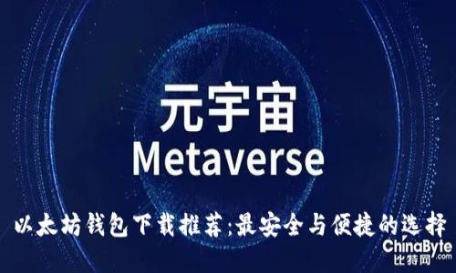 以太坊钱包下载推荐：最安全与便捷的选择