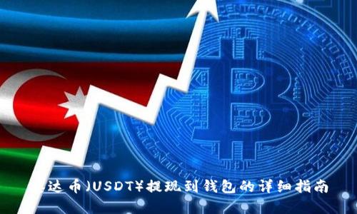 泰达币（USDT）提现到钱包的详细指南