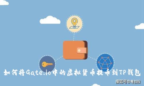 如何将Gate.io中的虚拟货币提币到TP钱包