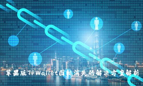 苹果版TPWallet图标消失的解决方案解析