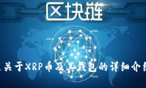 下面是关于XRP币及其钱包的详细介绍内容。

