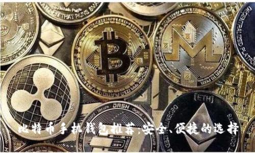 比特币手机钱包推荐：安全、便捷的选择