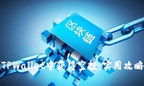 如何在TPWallet中获得空投：实用攻略与技巧