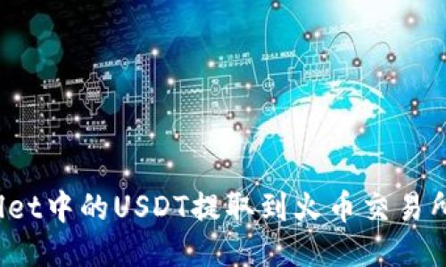 : 如何将TPWallet中的USDT提取到火币交易所？详细图文指南