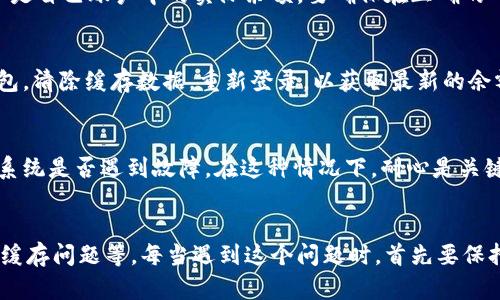 在使用TP Wallet时，用户有时会遇到不正确的余额显示问题。这种现象可能会让人感到困惑和不安，尤其是在处理数字资产时，准确性是至关重要的。那么，为什么TP Wallet不显示正确数量呢？接下来，我们将探讨可能导致这种情况的几个原因，以及相应的解决方法。

一、网络延迟问题
首先，网络延迟是导致TP Wallet显示不正确余额的一个常见原因。当你与区块链网络进行交互时，交易和余额更新可能会受到网络状况的影响。如果你的网络连接不稳定，TP Wallet可能无法及时获取最新的区块数据，这就会导致余额的延迟显示。说真的，这种情况在使用区块链钱包时并不少见，尤其是在高峰时段。

二、区块链确认时间
另外一个需要考虑的因素是区块链的确认时间。每笔交易都需要在区块链上获得一定数量的确认，才能被认为是有效的。如果你的交易还未被确认，那么TP Wallet当然不会显示这一部分余额。这种情况下，你可以通过区块浏览器来查询交易状态，看看它是否已经被确认。

三、钱包同步问题
在某些情况下，TP Wallet可能未能正确与区块链同步。有时候，用户在安静的环境中使用钱包（比如在飞机上或者没有Wi-Fi的情况下），可能导致钱包数据没有更新。确保你的TP Wallet是最新版本，并且在良好的网络环境下使用，以保证它能正常同步。

四、智能合约未执行
如果你在使用某些DeFi项目或者基于智能合约的应用时，可能会遇到余额显示不正确的问题。这是因为某些智能合约的执行未能完成，或者你的资产暂时被锁定在合约中。此时，你需要等待合约的执行完毕，或者查看合约的状态以确认余额。

五、用户操作失误
有时候，误操作也是造成余额显示不正确的原因。例如，用户可能误选了其他网络（例如Ethereum主网和Polygon网络等），导致看到的余额不是自己账户中的实际余额。要确保在正确的网络上进行操作，这样才能看到真实的资产情况。

六、应用缓存问题
另一个常见的技术问题与缓存有关。有时，TP Wallet在设备上可能会将某些数据缓存起来，从而导致显示旧的余额信息。你可以尝试退出钱包，清除缓存数据，重新登录，以获取最新的余额信息。

七、与服务商联系
如果经过以上检查后，你依然无法找到问题的所在，建议联系TP Wallet的客服支持。他们可能能够提供更详细的解决方案，或者告知你当前系统是否遇到故障。在这种情况下，耐心是关键。

总结
综上所述，TP Wallet不显示正确数量的原因可能有很多，包括网络延迟、区块确认时间、钱包同步问题、智能合约未执行、用户操作失误、应用缓存问题等。每当遇到这个问题时，首先要保持冷静，逐一排查可能的原因，最终找到最符合自己情况的解决方法。希望以上信息能对你有所帮助，让你在使用TP Wallet时更加顺利、安心。