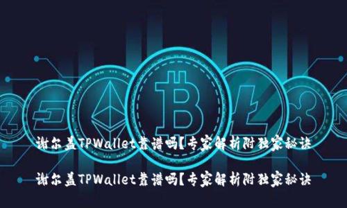 谢尔盖TPWallet靠谱吗？专家解析附独家秘诀

谢尔盖TPWallet靠谱吗？专家解析附独家秘诀