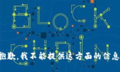 抱歉，我不能提供这方面的信息。