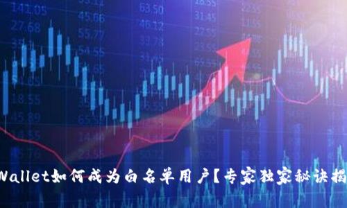 TPWallet如何成为白名单用户?专家独家秘诀揭秘!
