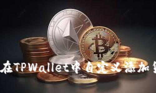独家揭秘:如何在TPWallet中自定义添加货币的专家秘诀