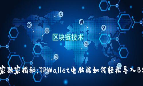 专家独家揭秘:TPWallet电脑端如何轻松导入BSC?