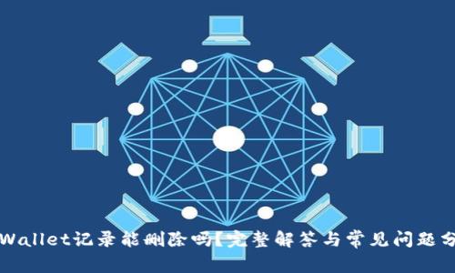TPWallet记录能删除吗?完整解答与常见问题分析