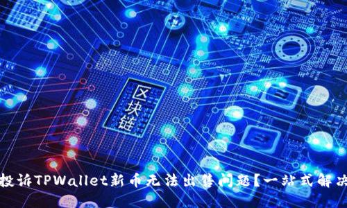 如何投诉TPWallet新币无法出售问题?一站式解决方案