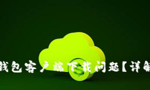 如何解决比特币钱包客户端下载问题？详解及常见解决方案