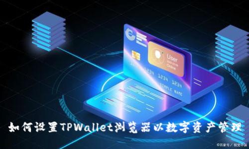 如何设置TPWallet浏览器以数字资产管理