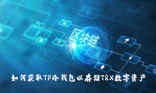 如何获取TP冷钱包以存储TRX数字资产