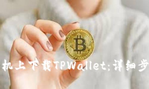 如何在手机上下载TPWallet：详细步骤与技巧