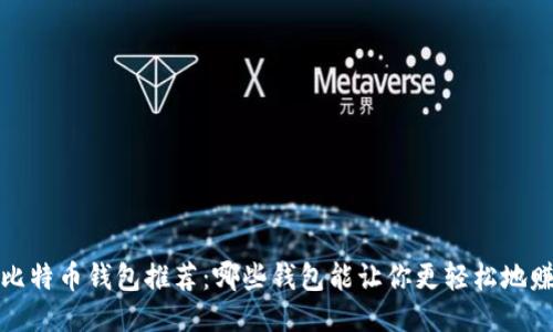 2023年比特币钱包推荐：哪些钱包能让你更轻松地赚取收益？