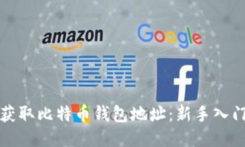 如何获取比特币钱包地址：新手入门指南