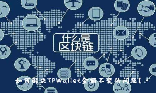 如何解决TPWallet金额不变的问题？