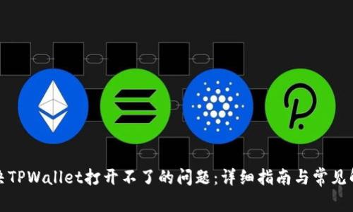 如何解决TPWallet打开不了的问题：详细指南与常见解决方案