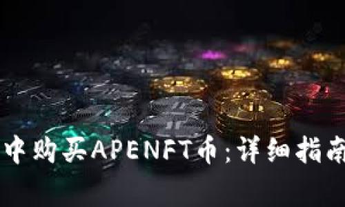 如何在TPWallet中购买APENFT币：详细指南与常见问题解答