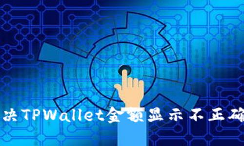 如何解决TPWallet金额显示不正确的问题
