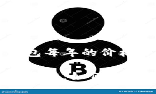 对于比特币钱包每年的价格分析

比特币钱包的价格：如何选择合适的钱包？