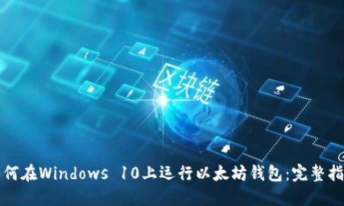 如何在Windows 10上运行以太坊钱包：完整指南