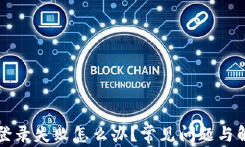 
比特币钱包登录失败怎么办？常见问题与解决方案详解