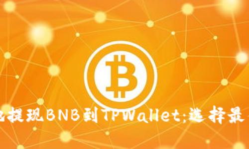 如何安全高效地提现BNB到TPWallet：选择最佳链的完整指南