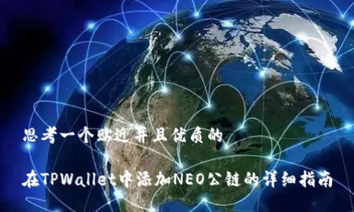 思考一个贴近并且优质的  

在TPWallet中添加NEO公链的详细指南