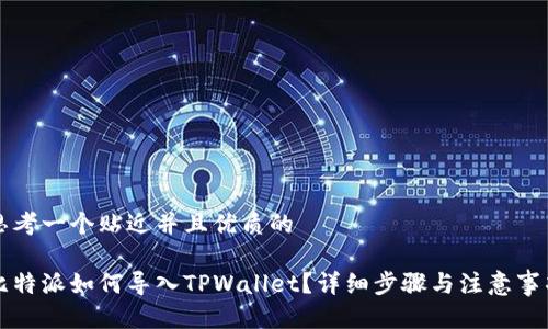 思考一个贴近并且优质的

比特派如何导入TPWallet？详细步骤与注意事项
