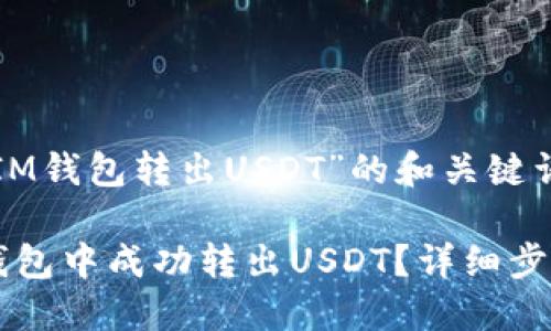 以下是关于“IM钱包转出USDT”的和关键词：

: 如何在IM钱包中成功转出USDT？详细步骤与技巧分享